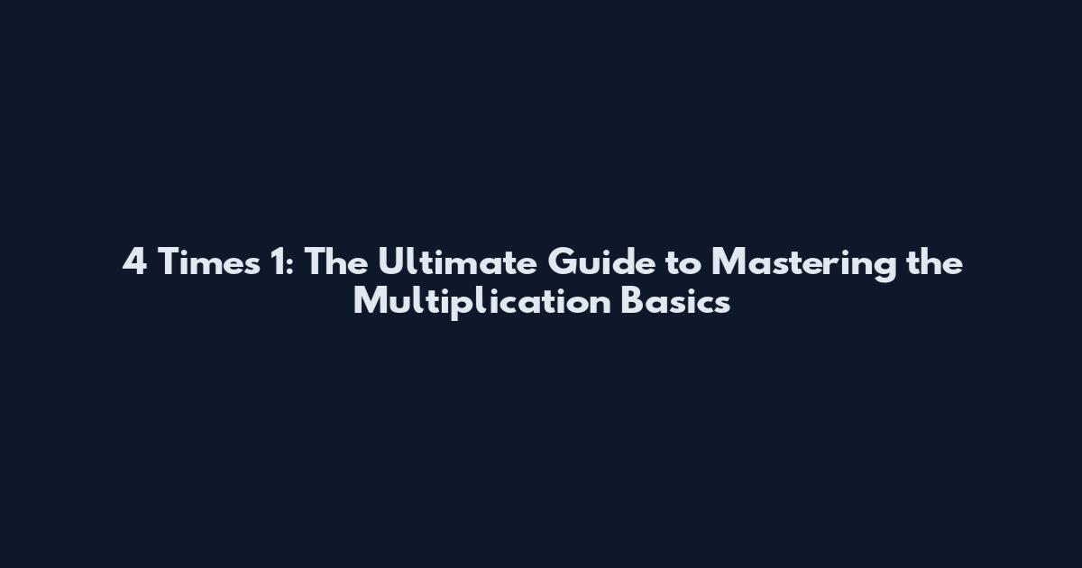 4 Times 1: The Ultimate Guide to Mastering the Multiplication Basics