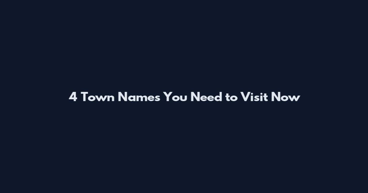 4 Town Names You Need to Visit Now