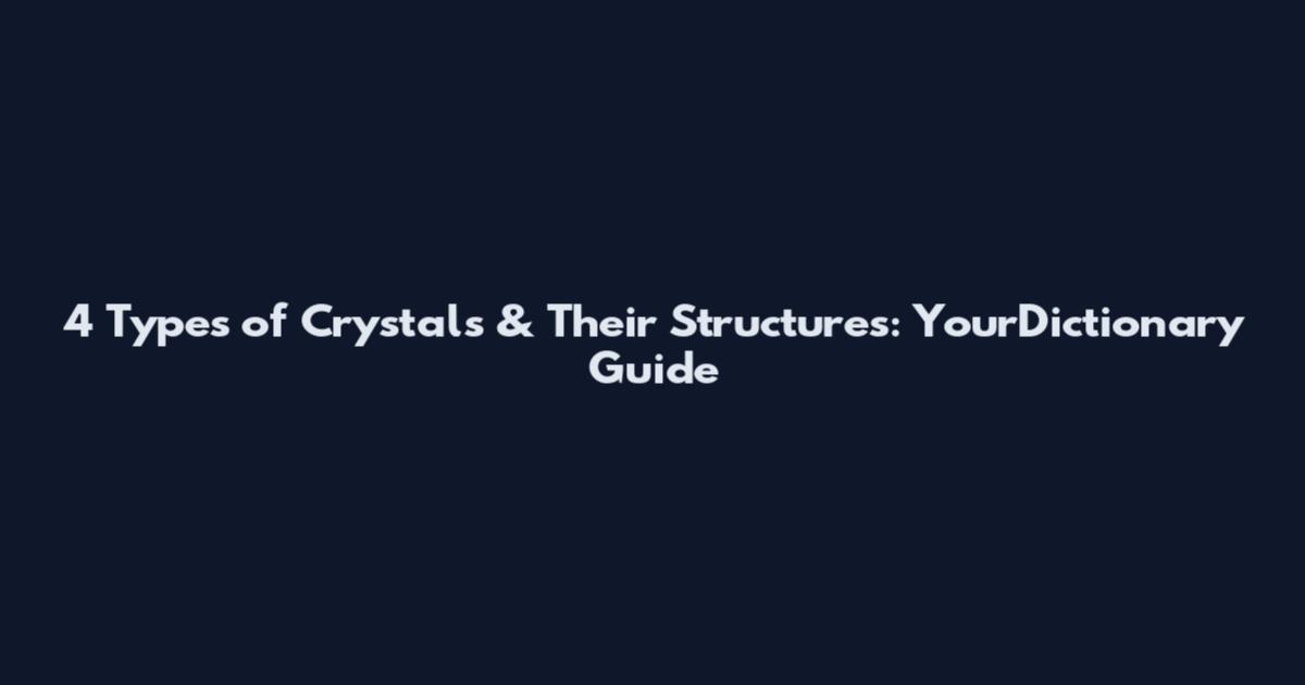 4 Types of Crystals & Their Structures: YourDictionary Guide