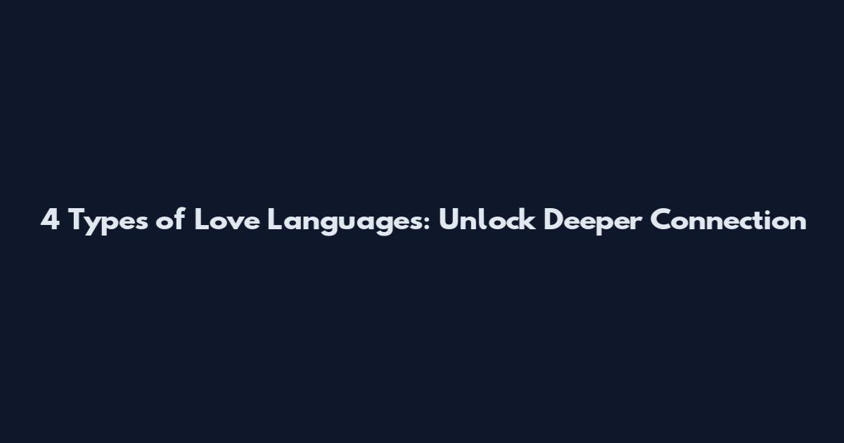 4 Types of Love Languages: Unlock Deeper Connection