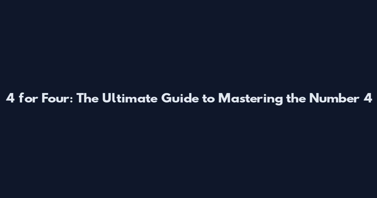 4 for Four: The Ultimate Guide to Mastering the Number 4