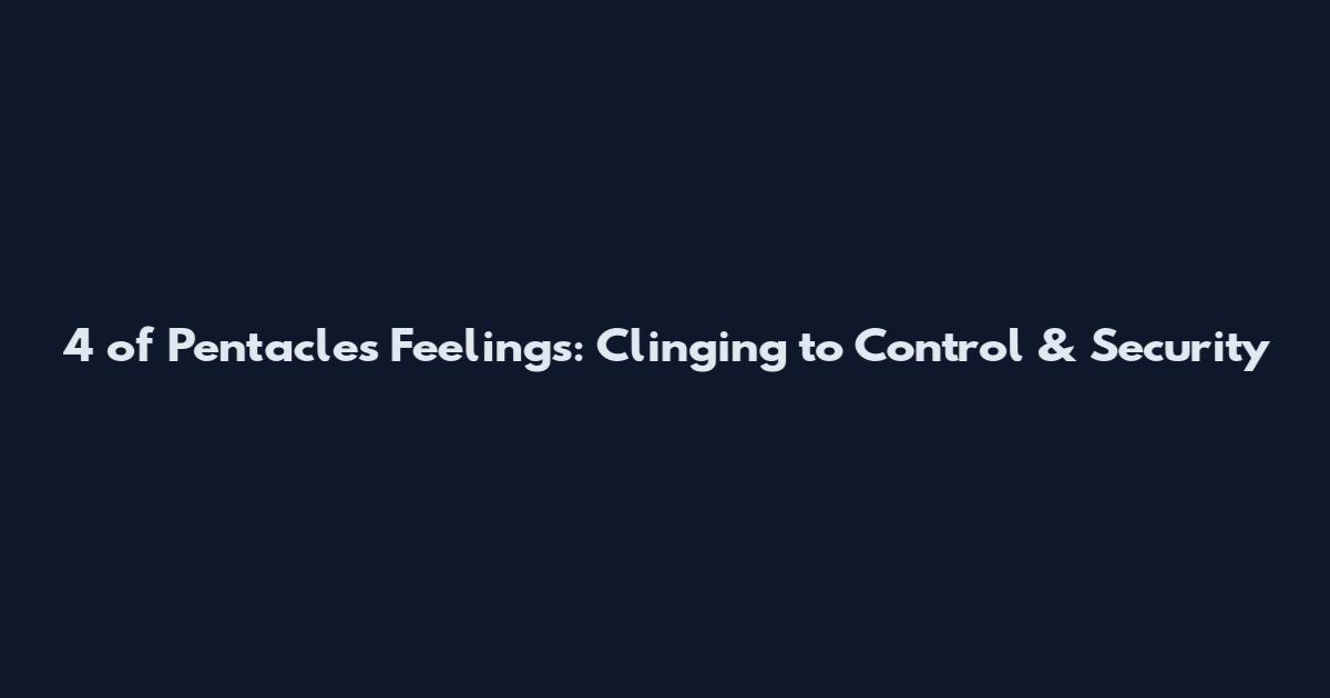 4 of Pentacles Feelings: Clinging to Control & Security