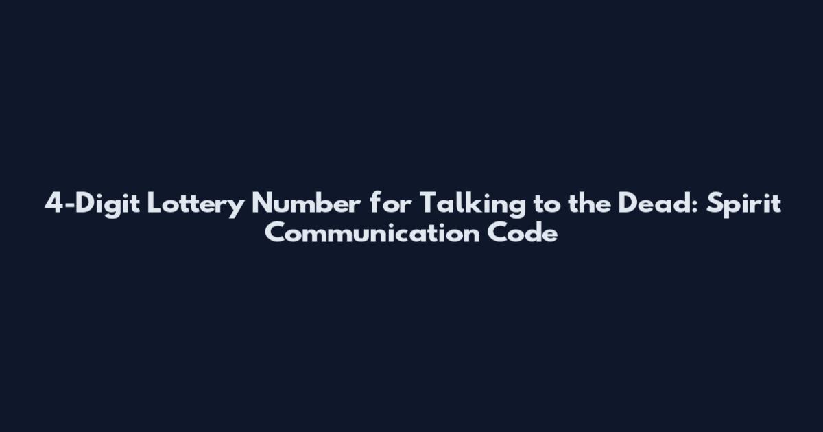 4-Digit Lottery Number for Talking to the Dead: Spirit Communication Code