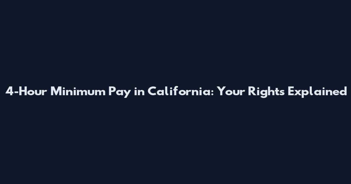 4-Hour Minimum Pay in California: Your Rights Explained