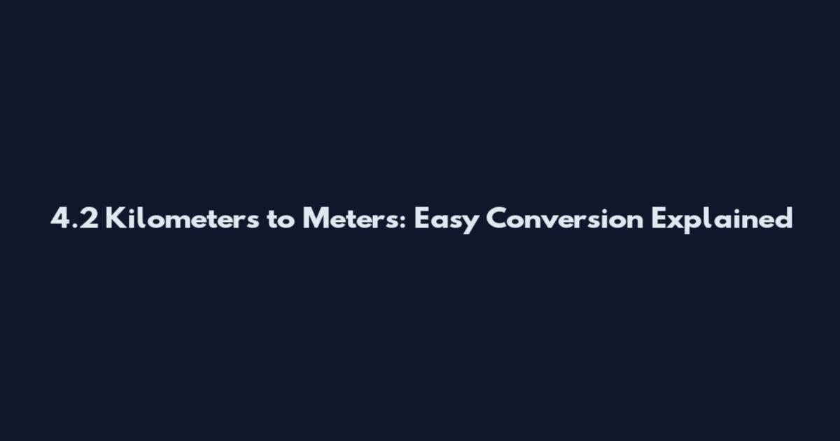 4.2 Kilometers to Meters: Easy Conversion Explained
