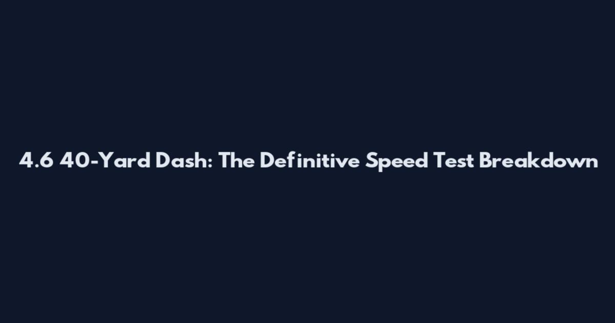4.6 40-Yard Dash: The Definitive Speed Test Breakdown