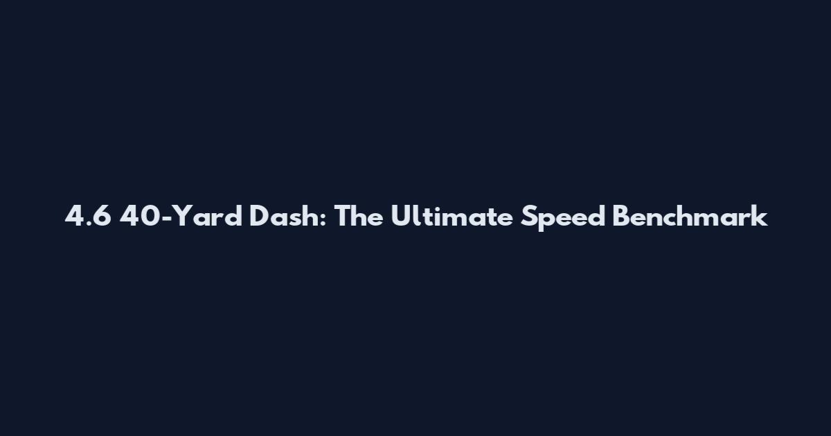4.6 40-Yard Dash: The Ultimate Speed Benchmark