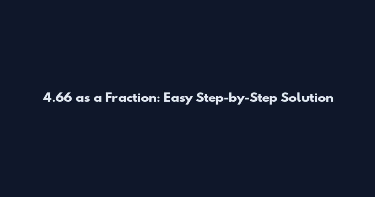 4.66 as a Fraction: Easy Step-by-Step Solution