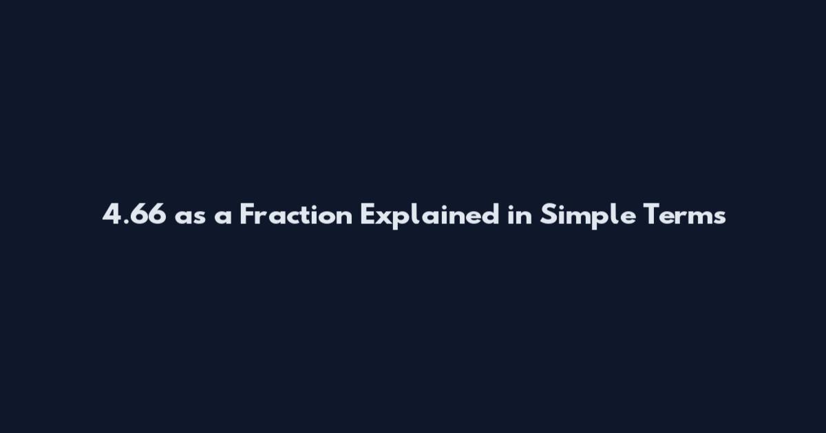 4.66 as a Fraction Explained in Simple Terms
