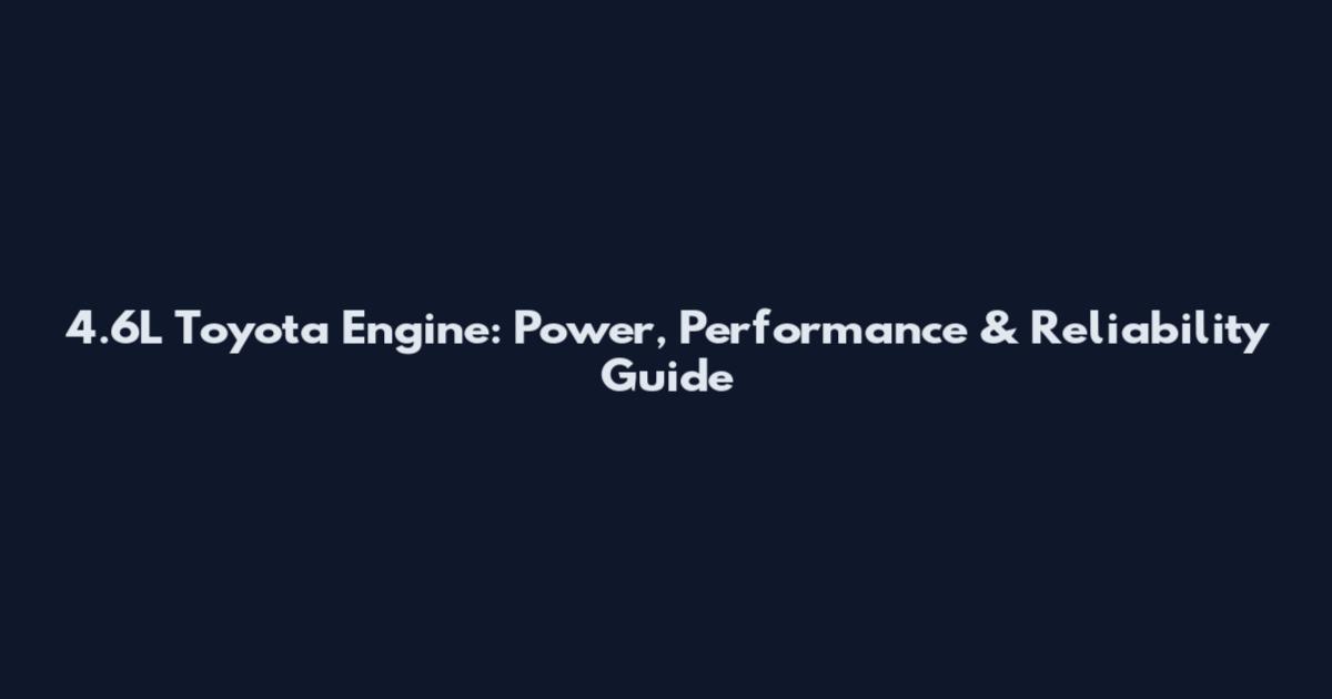4.6L Toyota Engine: Power, Performance & Reliability Guide