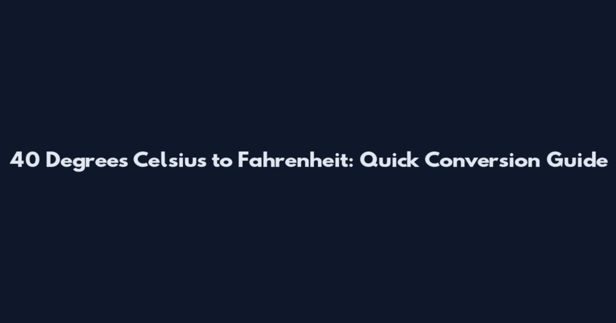 40 Degrees Celsius to Fahrenheit: Quick Conversion Guide