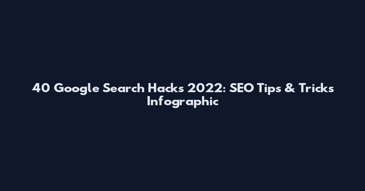 40 Google Search Hacks 2022: SEO Tips & Tricks Infographic
