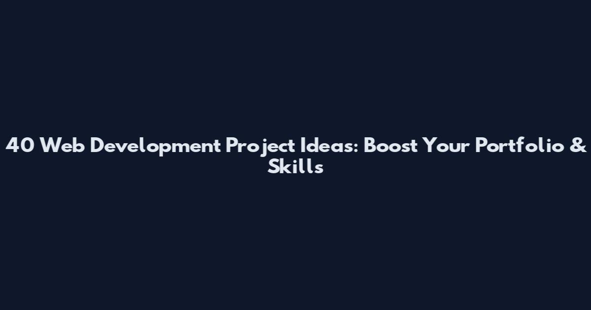 40 Web Development Project Ideas: Boost Your Portfolio & Skills