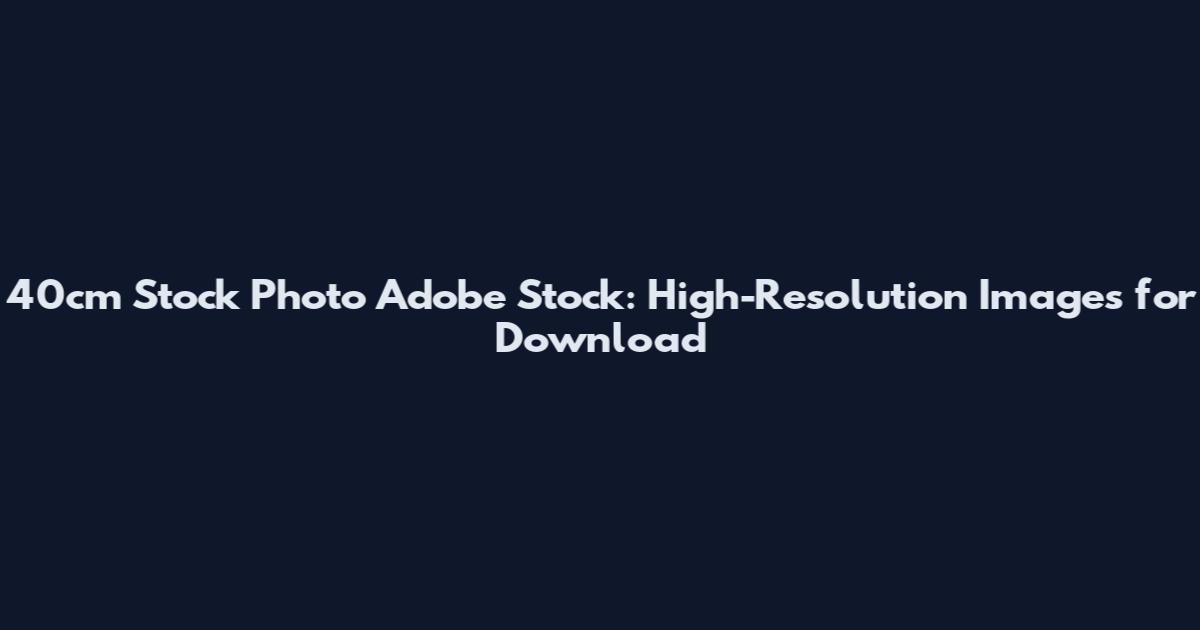 40cm Stock Photo Adobe Stock: High-Resolution Images for Download