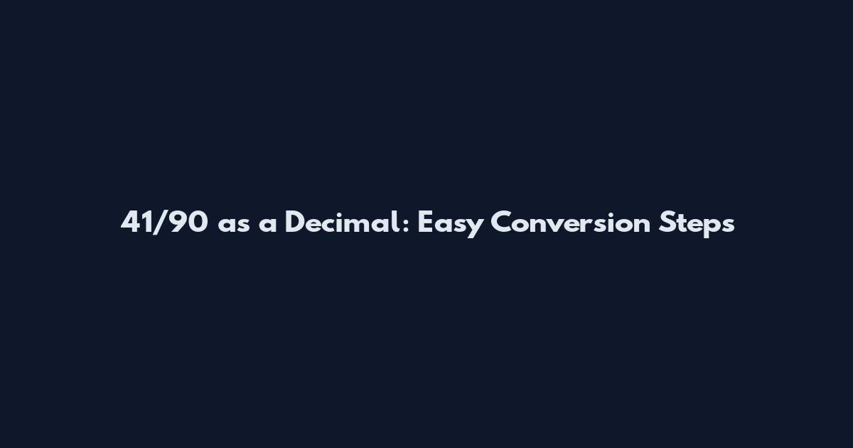 41/90 as a Decimal: Easy Conversion Steps