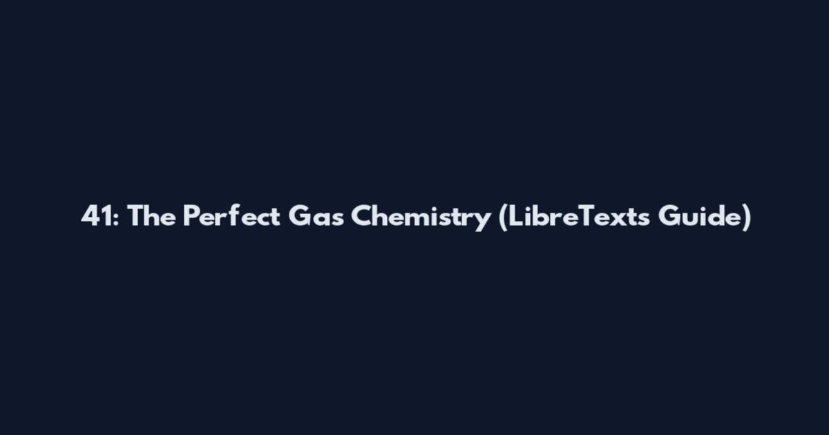 41: The Perfect Gas Chemistry (LibreTexts Guide)