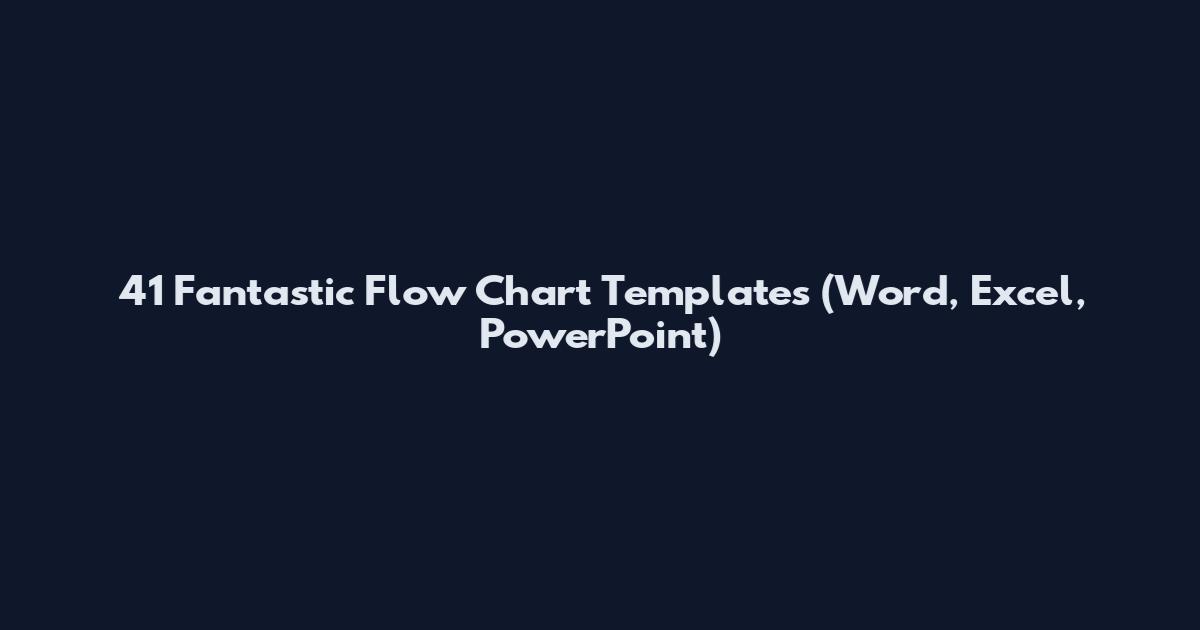 41 Fantastic Flow Chart Templates (Word, Excel, PowerPoint)