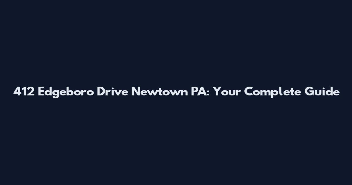 412 Edgeboro Drive Newtown PA: Your Complete Guide
