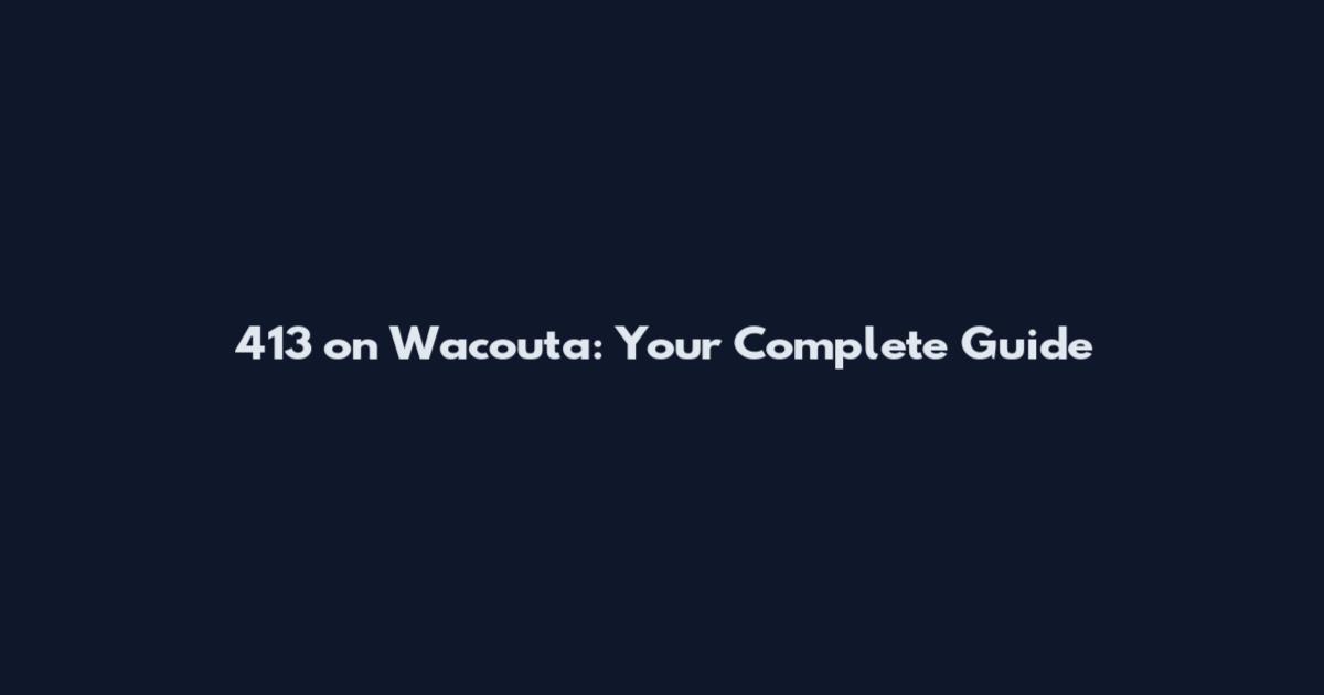 413 on Wacouta: Your Complete Guide