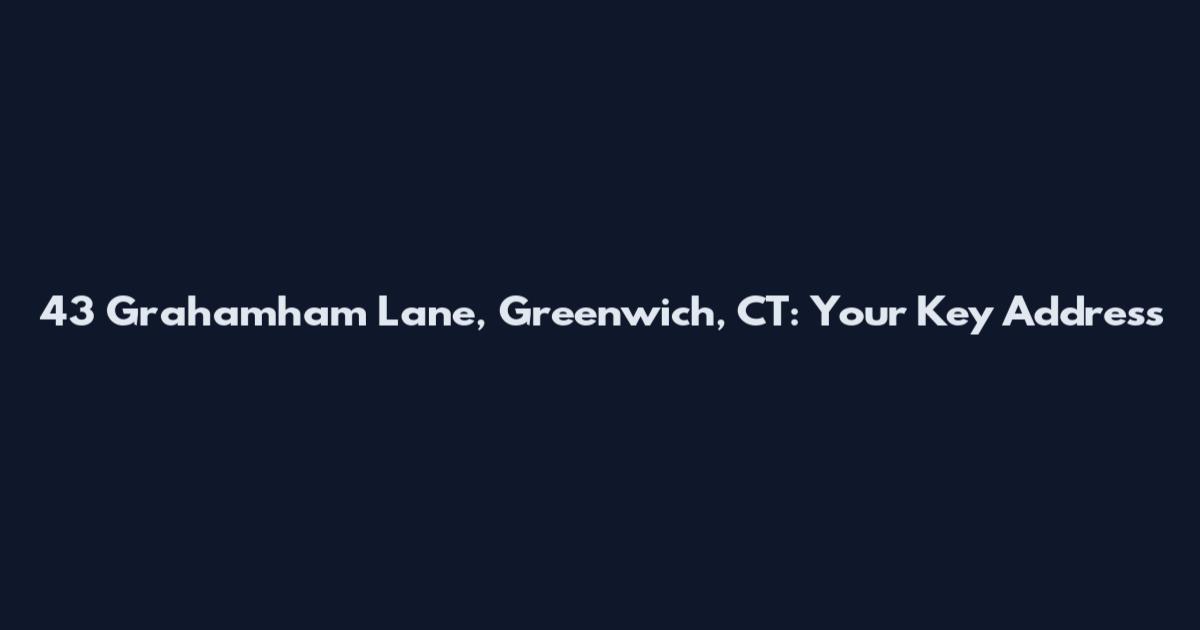 43 Grahamham Lane, Greenwich, CT: Your Key Address