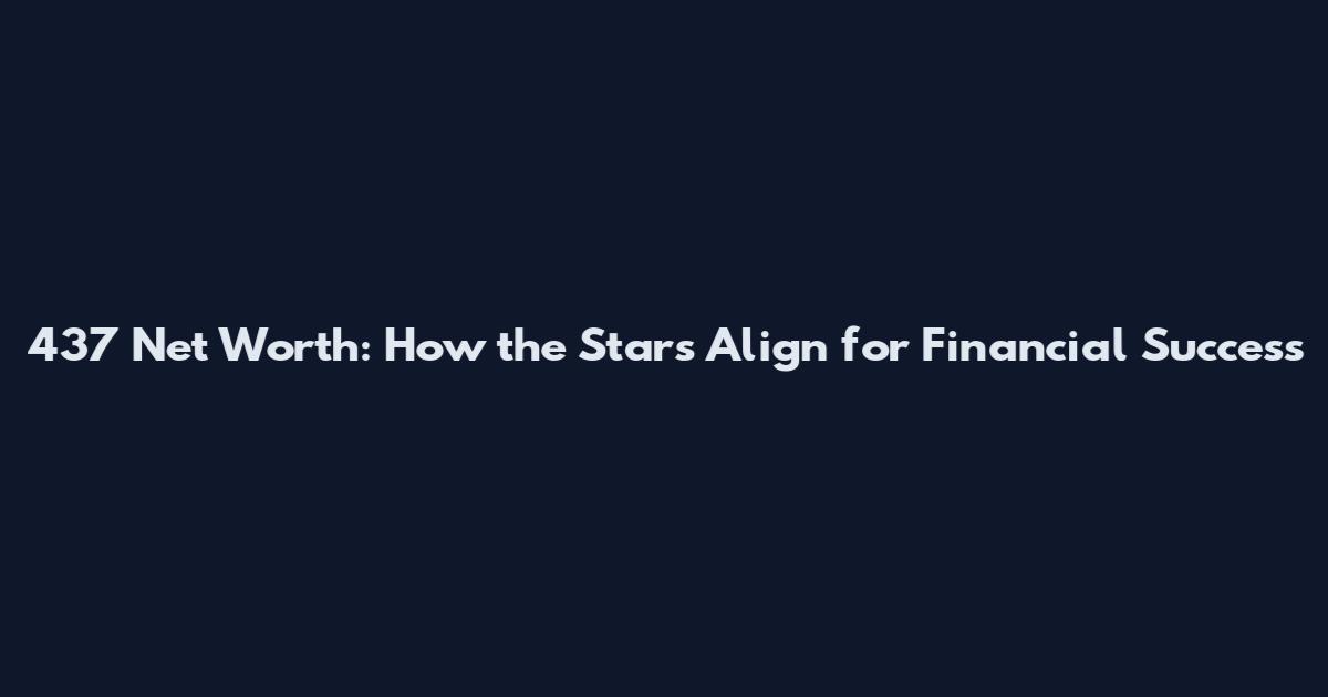 437 Net Worth: How the Stars Align for Financial Success