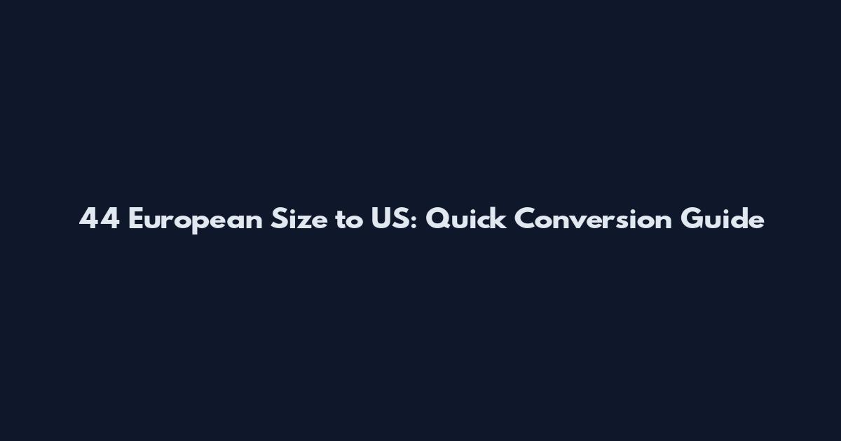 44 European Size to US: Quick Conversion Guide