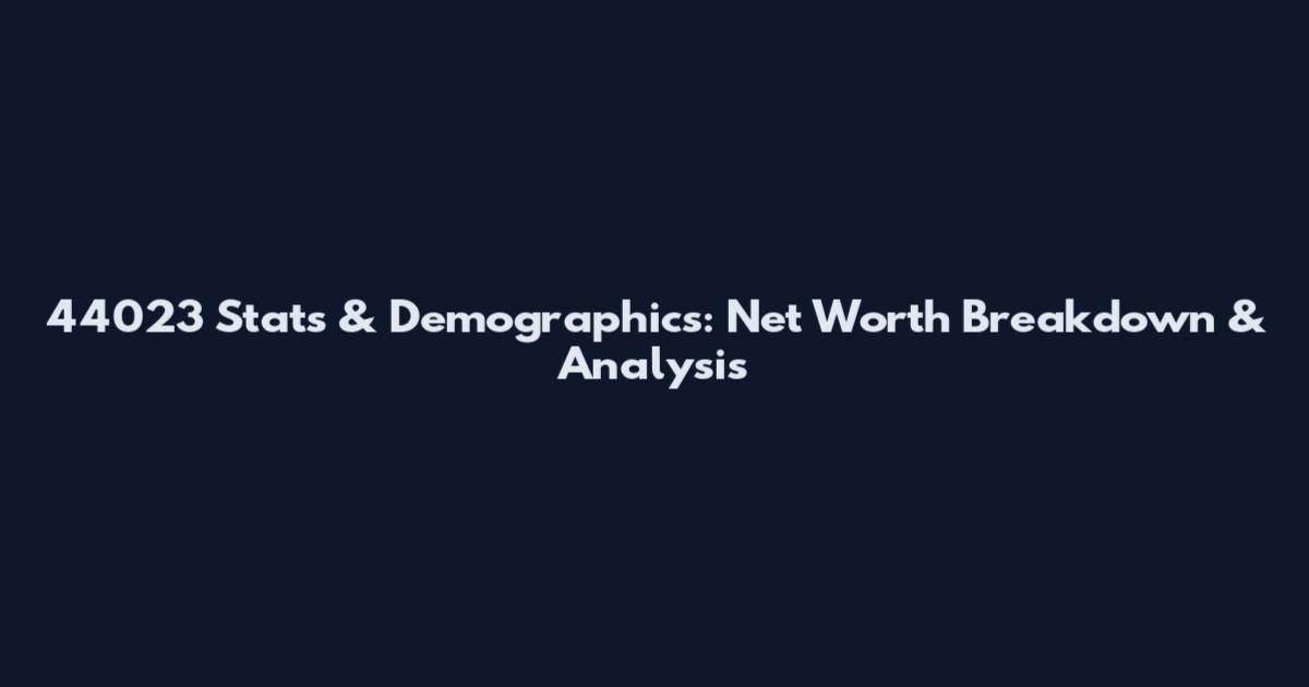 44023 Stats & Demographics: Net Worth Breakdown & Analysis