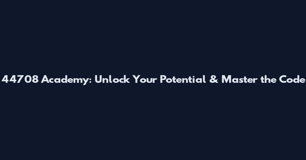 44708 Academy: Unlock Your Potential & Master the Code