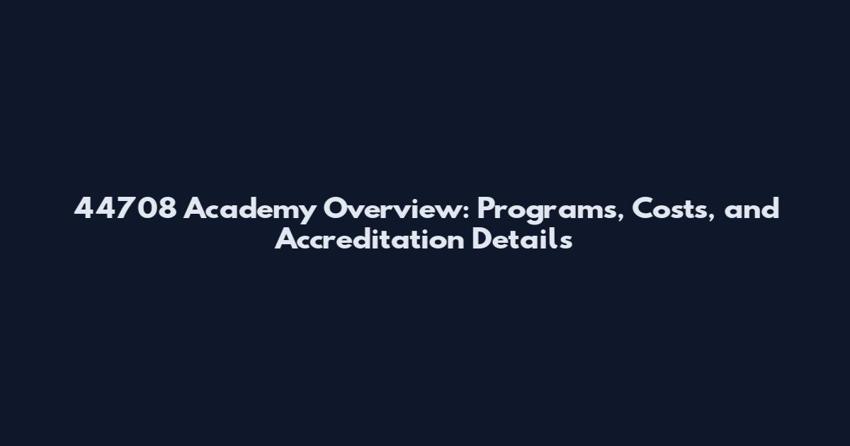 44708 Academy Overview: Programs, Costs, and Accreditation Details