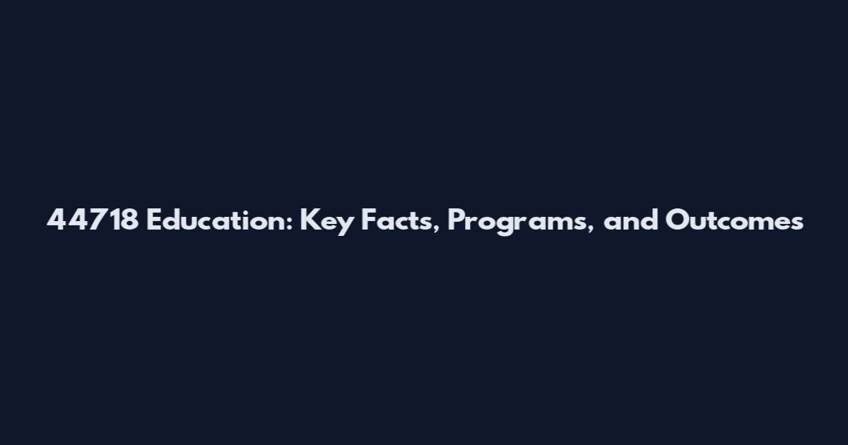 44718 Education: Key Facts, Programs, and Outcomes