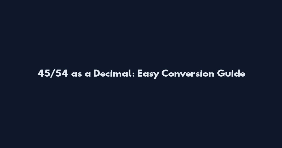 45/54 as a Decimal: Easy Conversion Guide