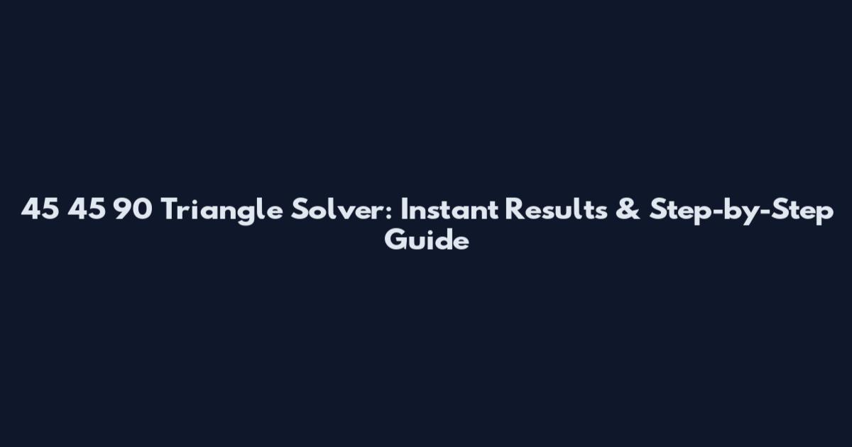 45 45 90 Triangle Solver: Instant Results & Step-by-Step Guide