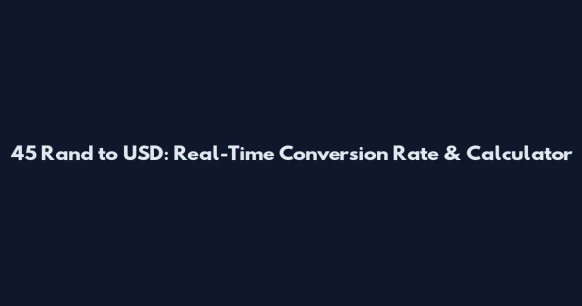 45 Rand to USD: Real-Time Conversion Rate & Calculator