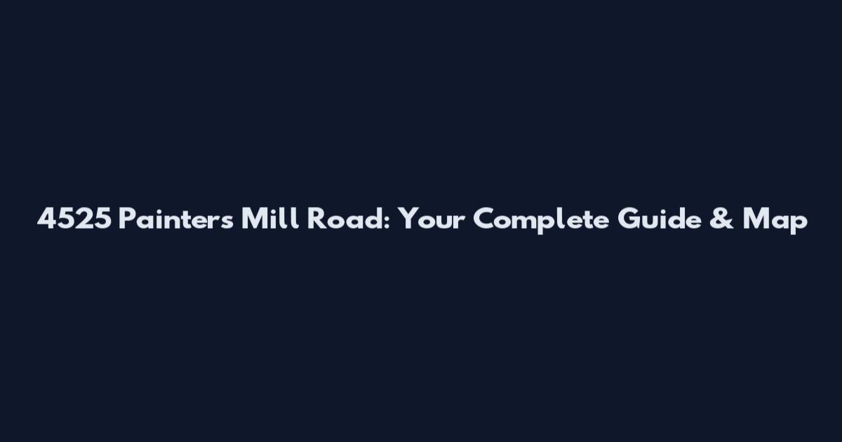 4525 Painters Mill Road: Your Complete Guide & Map
