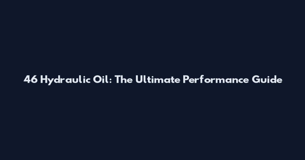 46 Hydraulic Oil: The Ultimate Performance Guide