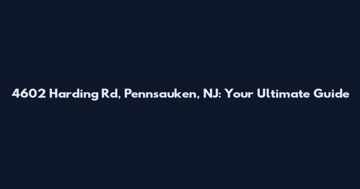 4602 Harding Rd, Pennsauken, NJ: Your Ultimate Guide
