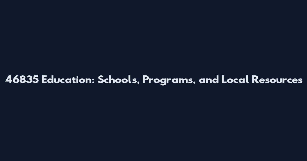 46835 Education: Schools, Programs, and Local Resources