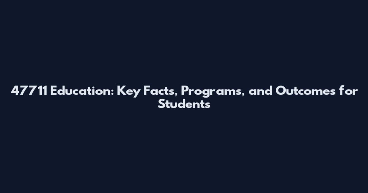 47711 Education: Key Facts, Programs, and Outcomes for Students
