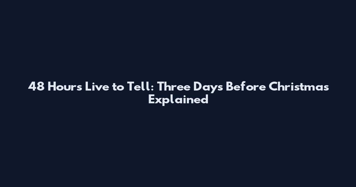 48 Hours Live to Tell: Three Days Before Christmas Explained