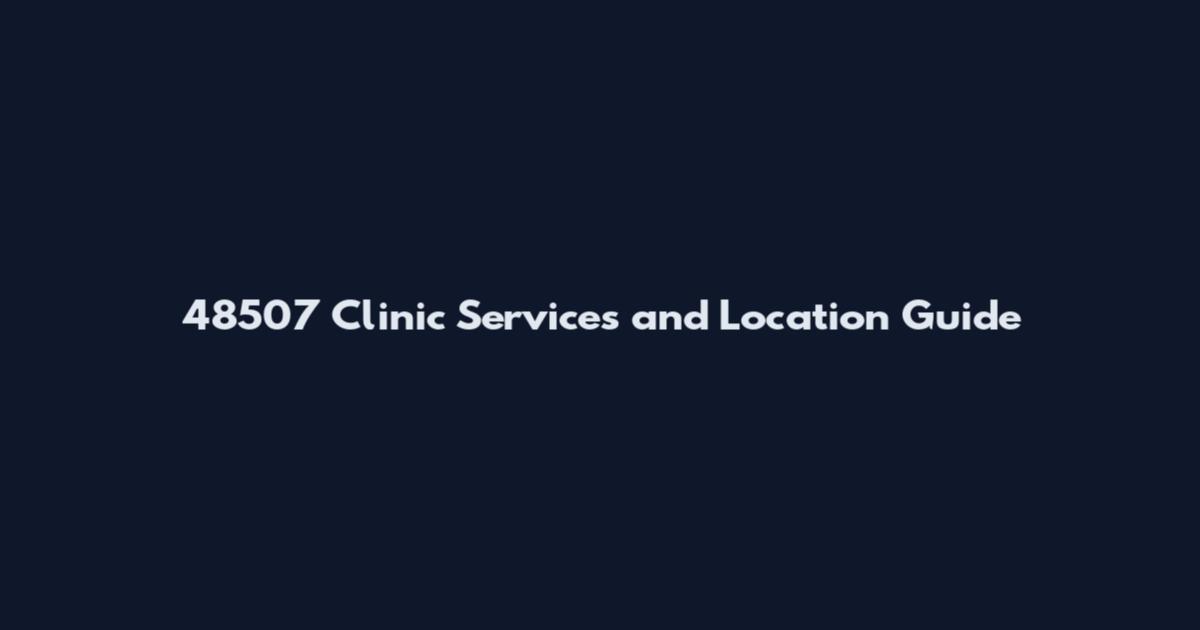 48507 Clinic Services and Location Guide