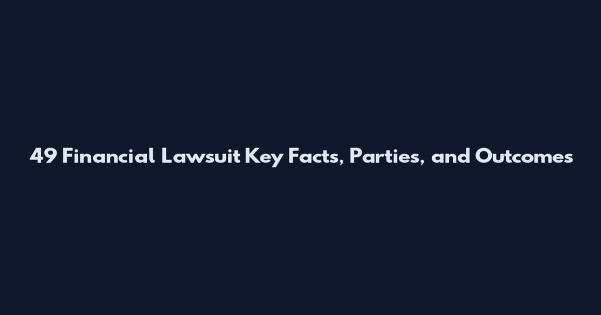 49 Financial Lawsuit Key Facts, Parties, and Outcomes
