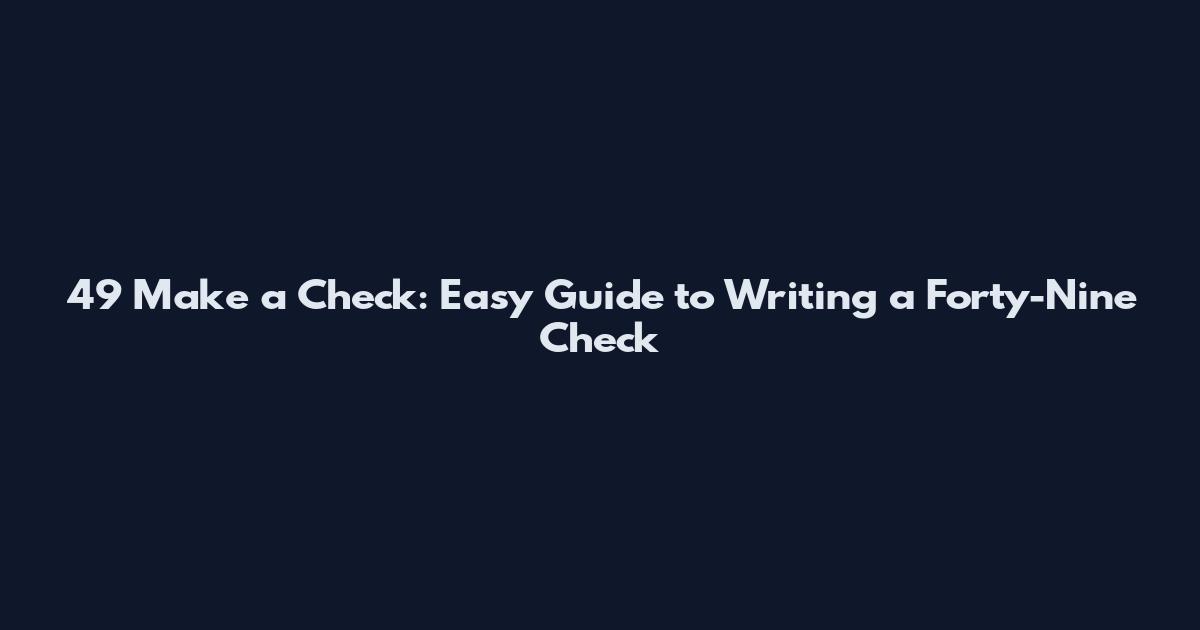49 Make a Check: Easy Guide to Writing a Forty-Nine Check
