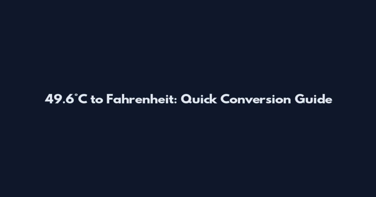 49.6°C to Fahrenheit: Quick Conversion Guide