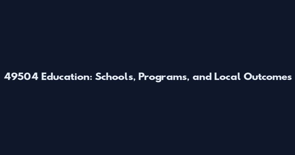 49504 Education: Schools, Programs, and Local Outcomes