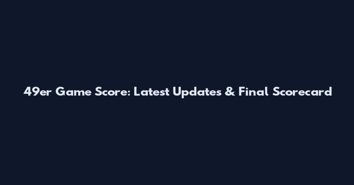 49er Game Score: Latest Updates & Final Scorecard