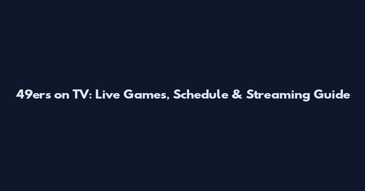 49ers on TV: Live Games, Schedule & Streaming Guide