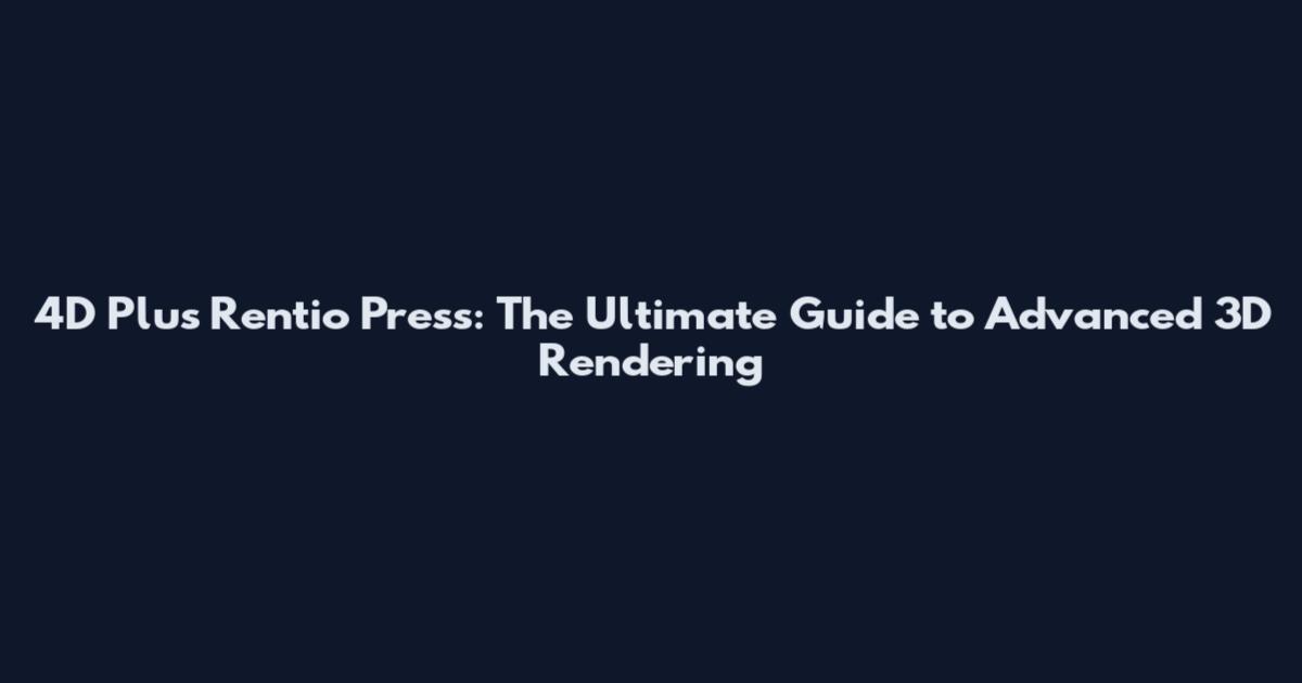4D Plus Rentio Press: The Ultimate Guide to Advanced 3D Rendering
