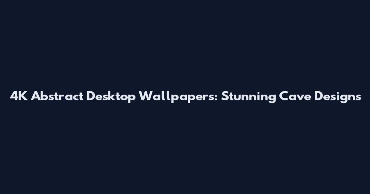 4K Abstract Desktop Wallpapers: Stunning Cave Designs