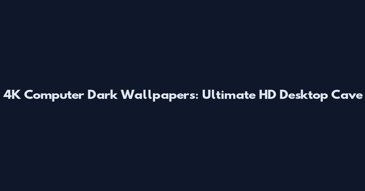 4K Computer Dark Wallpapers: Ultimate HD Desktop Cave