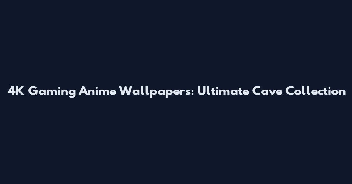 4K Gaming Anime Wallpapers: Ultimate Cave Collection